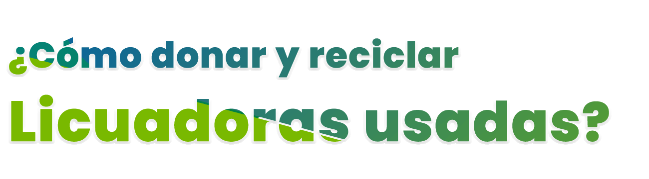 Donar y reciclar Licuadoras en desuso